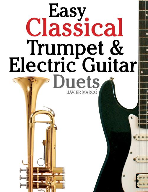 Easy Classical Trumpet & Electric Guitar Duets: Featuring Music of Brahms, Bach, Wagner, Handel and Other Composers. in Standard Notation and Tablatur - Ingram