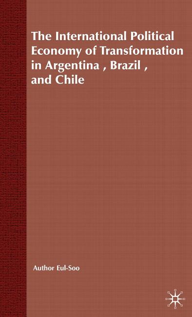 International Political Economy of Transformation in Argentina, Brazil and Chile Since 1960 (2002) - Ingram