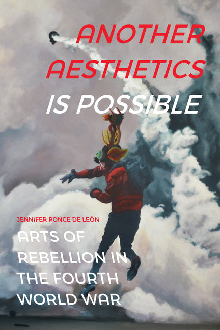 Another Aesthetics Is Possible: Arts of Rebellion in the Fourth World War - Ingram