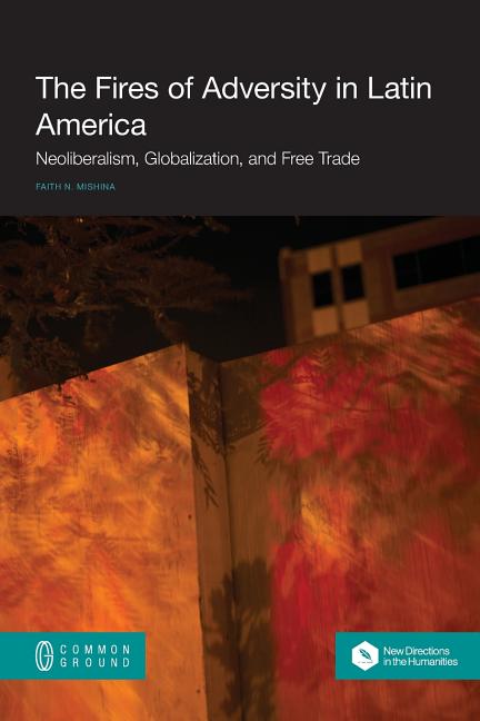 Fires of Adversity in Latin America: Neoliberalism, Globalization, and Free Trade - Ingram