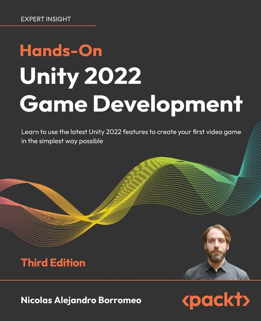 Hands-On Unity 2022 Game Development - Third Edition: Learn to use the latest Unity 2022 features to create your first video game in the simplest way - Ingram