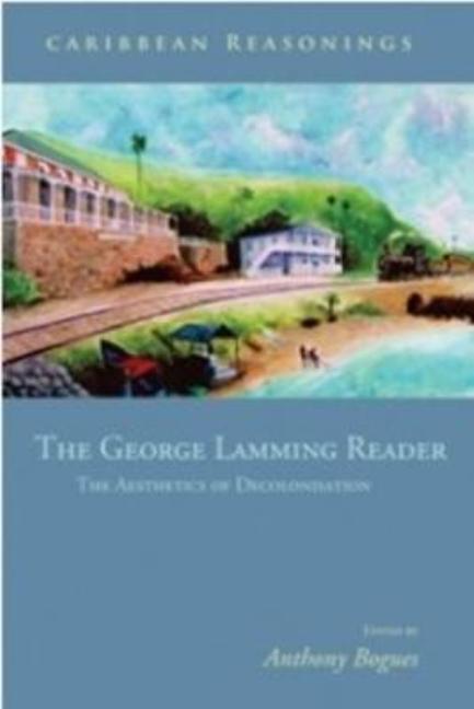 Caribbean Reasonings: The George Lamming Reader - The Aesthetics of Decolonisation - Ingram
