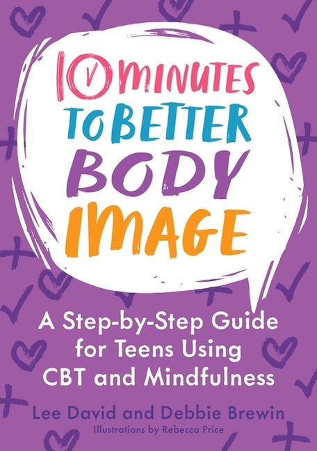 10 Minutes to Better Body Image: A Step-By Step Guide for Teens Using CBT and Mindfulness - Ingram