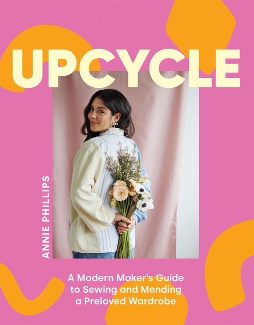 Upcycle: A Modern Maker's Guide to Sewing and Mending a Preloved Wardrobe - Ingram