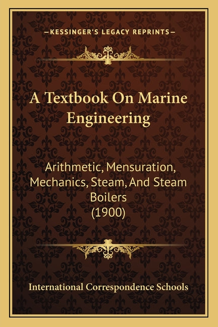 Textbook On Marine Engineering: Arithmetic, Mensuration, Mechanics, Steam, And Steam Boilers (1900) - Ingram