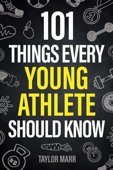 101 Things Every Young Athlete Should Know: Master Goal Setting, Mental Toughness, Perseverance, Teamwork, Discipline, Nutrition, Injury Prevention, a - Ingram