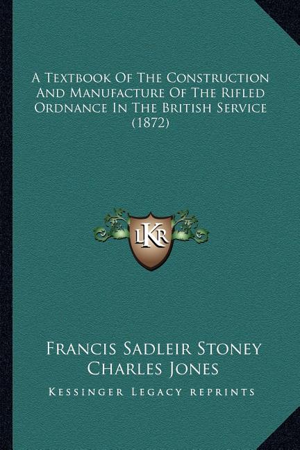 Textbook Of The Construction And Manufacture Of The Rifled Ordnance In The British Service (1872) - Ingram