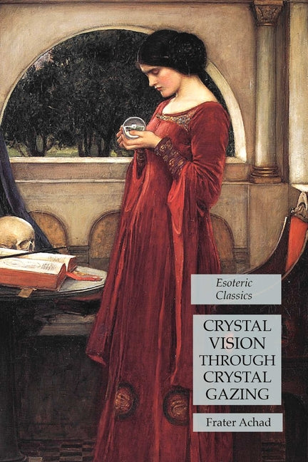 Crystal Vision Through Crystal Gazing: Esoteric Classics - Ingram