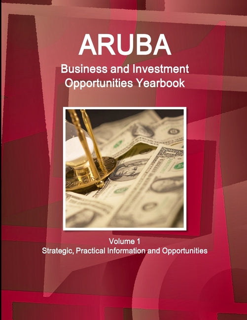 Aruba Business and Investment Opportunities Yearbook Volume 1 Strategic, Practical Information and Opportunities - Ingram