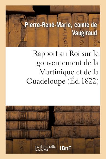 Rapport Au Roi Sur Le Gouvernement de la Martinique Et de la Guadeloupe - Ingram