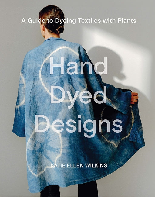Hand Dyed Designs: A Guide to Dyeing Textiles with Plants - Ingram