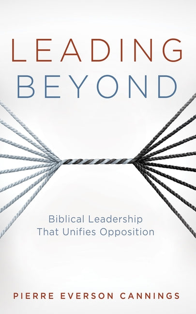 Leading Beyond: Biblical Leadership That Unifies Opposition - Ingram