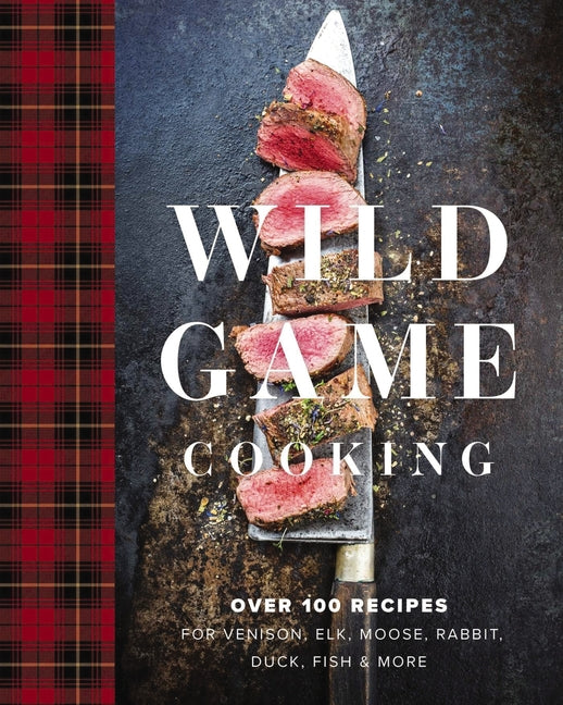 Wild Game Cooking: Over 100 Recipes for Venison, Elk, Moose, Rabbit, Duck, Fish and More - Ingram
