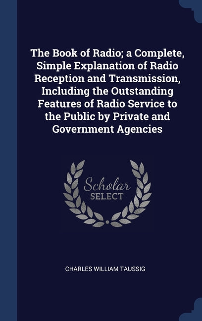 Book of Radio; a Complete, Simple Explanation of Radio Reception and Transmission, Including the Outstanding Features of Radio Service to the Public b - Ingram