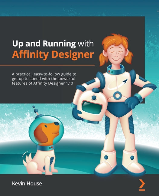 Up and Running with Affinity Designer: A practical, easy-to-follow guide to get up to speed with the powerful features of Affinity Designer 1.10 - Ingram
