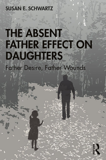 Absent Father Effect on Daughters: Father Desire, Father Wounds - Ingram
