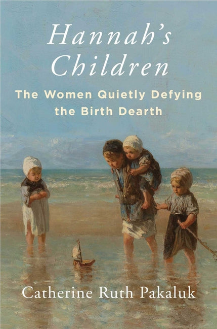 Hannah's Children: The Women Quietly Defying the Birth Dearth - Ingram