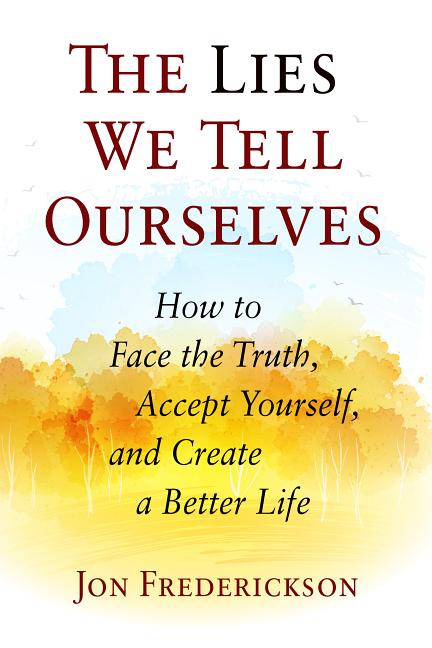 Lies We Tell Ourselves: How to Face the Truth, Accept Yourself, and Create a Better Life - Ingram