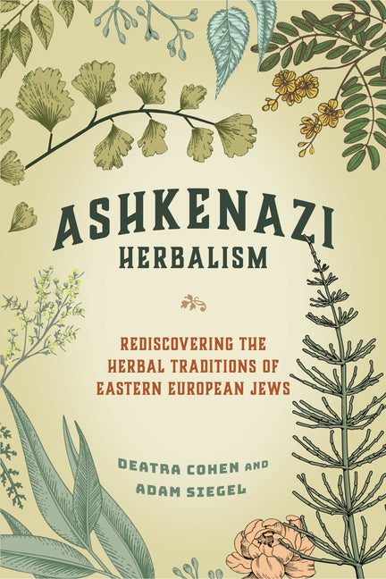 Ashkenazi Herbalism: Rediscovering the Herbal Traditions of Eastern European Jews - Ingram