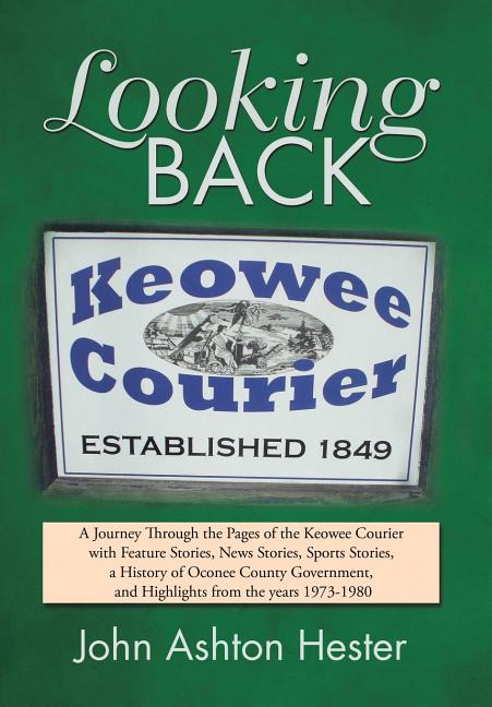 Looking Back: A Journey Through the Pages of the Keowee Courier with Feature Stories, News Stories, Sports Stories, a History of Oco - Ingram