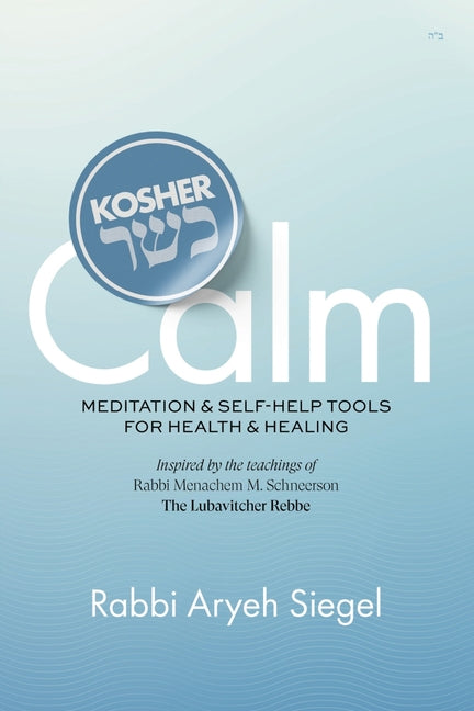 Kosher Calm: Meditation & Self-Help Tools For Health & Healing Inspired by the Teachings of Rabbi Menachem M. Schneerson The Lubavitcher Rebbe - Ingram