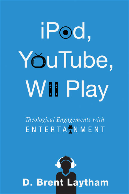 Ipod, Youtube, Wii Play: Theological Engagements with Entertainment - Ingram