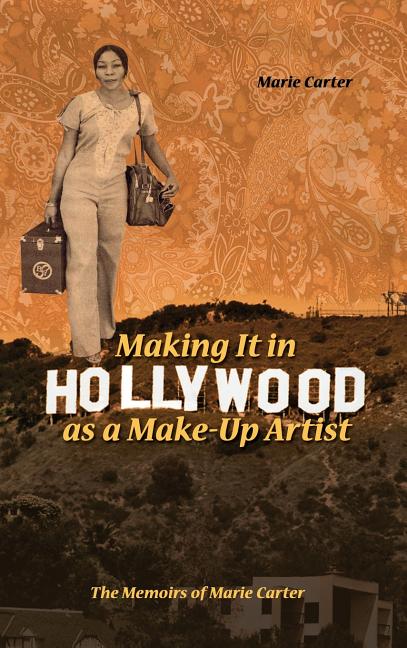 Making It in Hollywood as a Make-Up Artist: The Memoirs of Marie Carter - Ingram