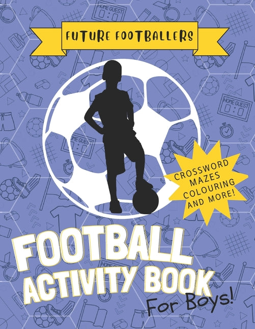 Future Footballers': Kid's Soccer Activity Book For Boys Aged 6 -12 Features Football Inspired Quotes, Mazes, Colouring, Puzzles and More! - Ingram
