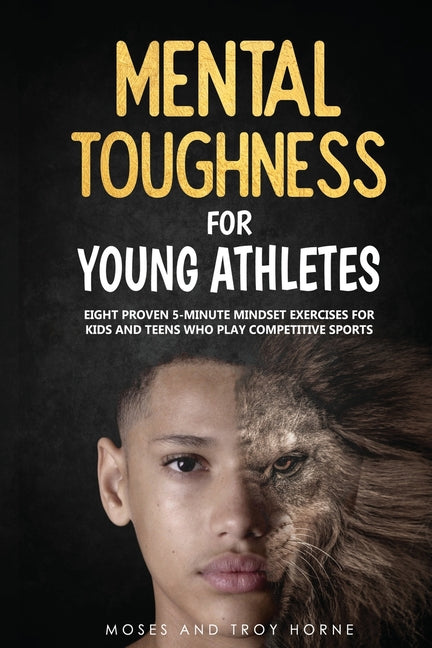 Mental Toughness For Young Athletes: Eight Proven 5-Minute Mindset Exercises For Kids And Teens Who Play Competitive Sports - Ingram