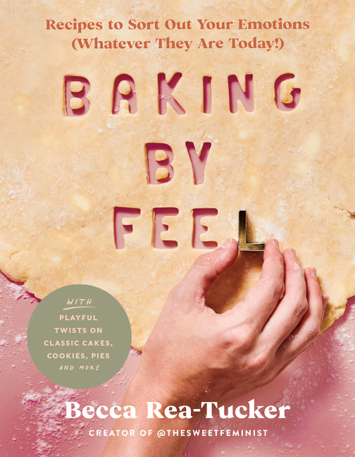Baking by Feel: Recipes to Sort Out Your Emotions (Whatever They Are Today!) - Ingram