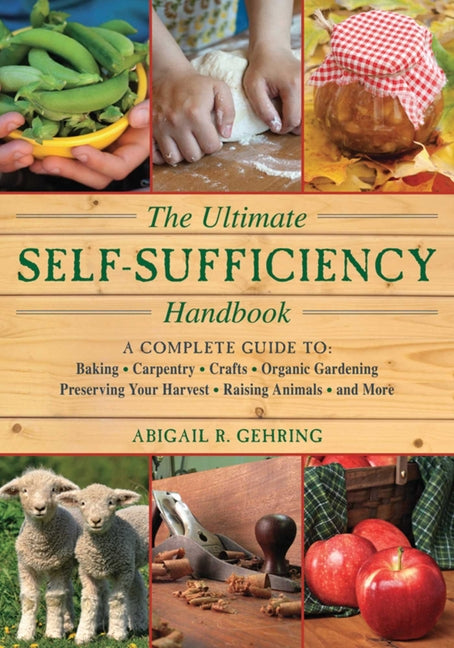 Ultimate Self-Sufficiency Handbook: A Complete Guide to Baking, Crafts, Gardening, Preserving Your Harvest, Raising Animals, and More - Ingram