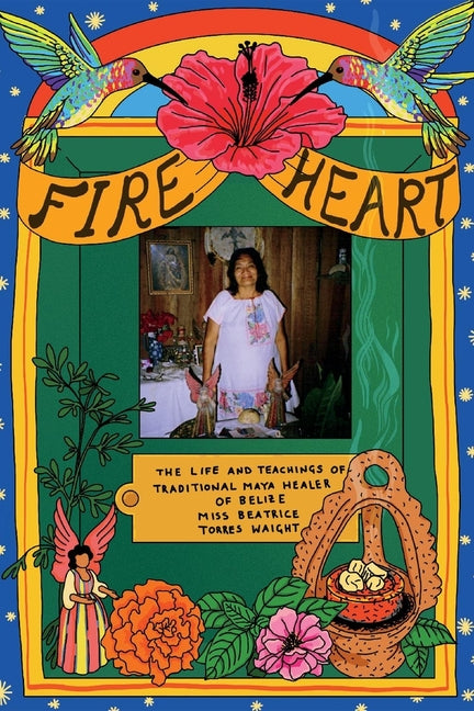 Fire Heart: The Life and Teachings of Traditional Maya Healer of Belize - Ingram
