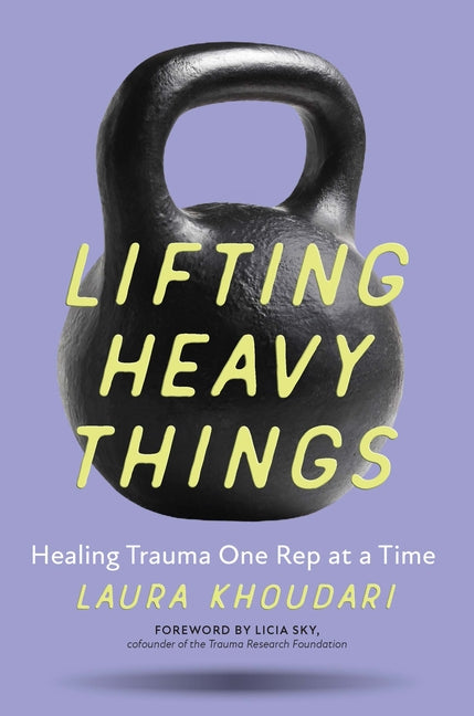 Lifting Heavy Things: Healing Trauma One Rep at a Time - Ingram