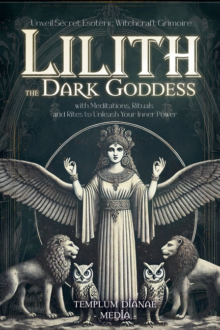 Lilith the Dark Goddess: Unveil Secret Esoteric Witchcraft Grimoire, with Meditations, Rituals and Rites to Unleash Your Inner Power - Ingram