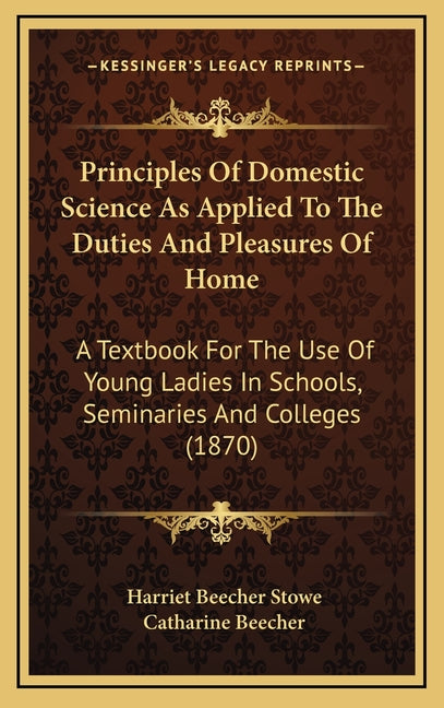 Principles Of Domestic Science As Applied To The Duties And Pleasures Of Home: A Textbook For The Use Of Young Ladies In Schools, Seminaries And Colle - Ingram