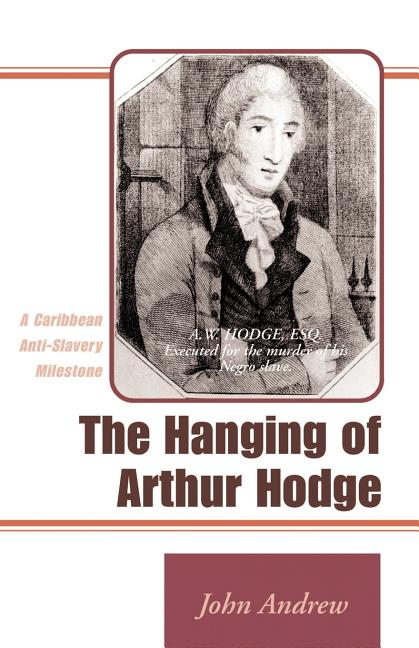 Hanging of Arthur Hodge: A Caribbean Anti-Slavery Milestone - Ingram