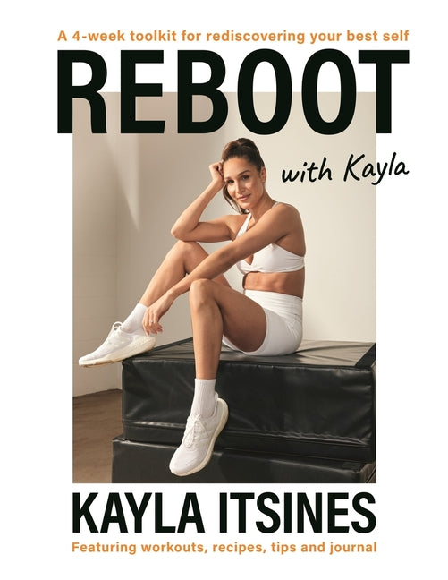 Reboot with Kayla: A 4-Week Tookit for Rediscovering Your Best Self. Featuring Workouts, Recipes, Tips and Journal. - Ingram