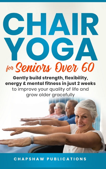 Chair Yoga For Seniors Over 60: Gently Build Strength, Flexibility, Energy, & Mental Fitness In Just 2 Weeks To Improve Your Quality Of Life And Grow - Ingram