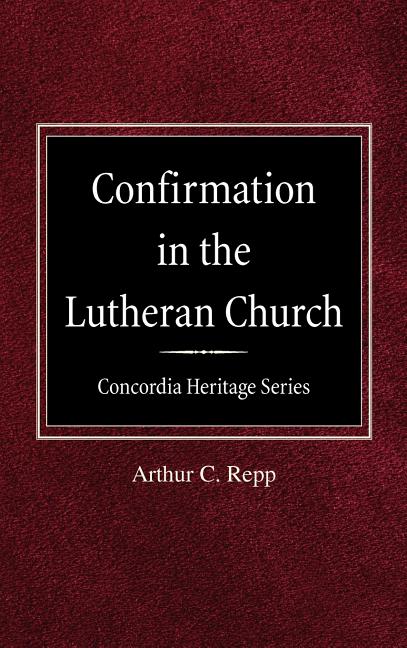 Confirmation in the Lutheran Church Concordia Heritage Series - Ingram