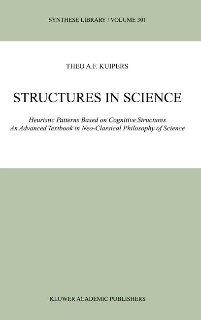 Structures in Science: Heuristic Patterns Based on Cognitive Structures an Advanced Textbook in Neo-Classical Philosophy of Science (2001) - Ingram