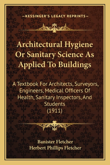 Architectural Hygiene Or Sanitary Science As Applied To Buildings: A Textbook For Architects, Surveyors, Engineers, Medical Officers Of Health, Sanita - Ingram