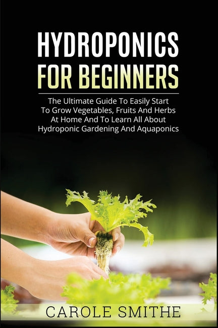 Hydroponics for Beginners: The Ultimate Guide To Easily Start To Grow Vegetables, Fruits And Herbs At Home And To Learn All About Hydroponic Gard - Ingram