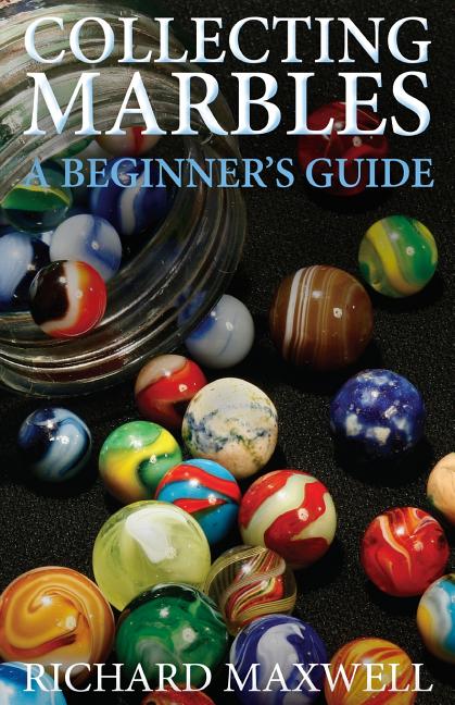 Collecting Marbles: A Beginner's Guide: Learn how to RECOGNIZE the Classic Marbles IDENTIFY the Nine Basic Marble Features PLAY the Old Game of Ringer - Ingram