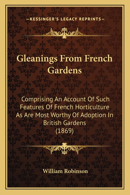 Gleanings From French Gardens: Comprising An Account Of Such Features Of French Horticulture As Are Most Worthy Of Adoption In British Gardens (1869) - Ingram