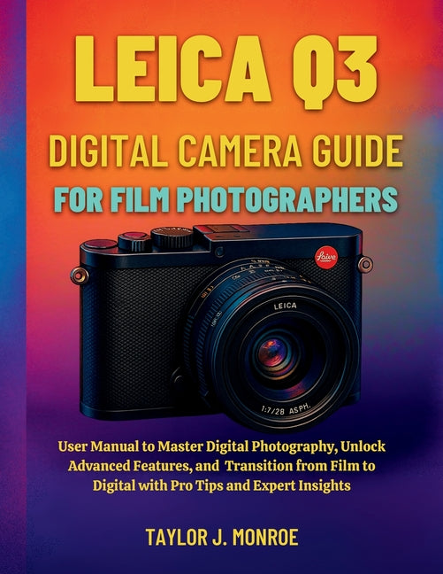 Leica Q3 Digital Camera Guide for Film Photographers: User Manual to Master Digital Photography, Unlock Advanced Features, and Transition from Film to - Ingram
