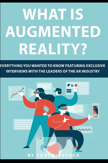 What is Augmented Reality?: Everything You Wanted to Know Featuring Exclusive Interviews With the Leaders of the AR Industry - Ingram