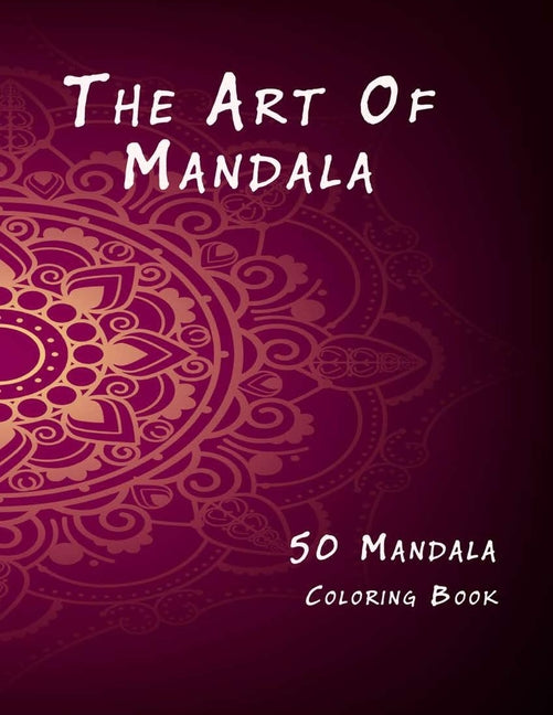 Art of Mandala: An Adult Coloring Book Featuring 50 of the World's Most Beautiful Mandalas for Stress Relief and Relaxation - Ingram