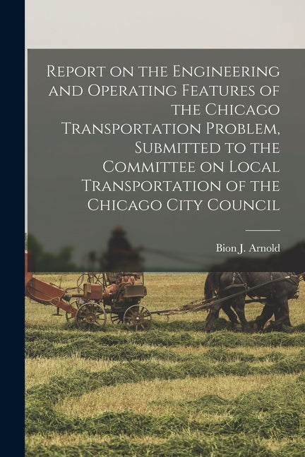 Report on the Engineering and Operating Features of the Chicago Transportation Problem, Submitted to the Committee on Local Transportation of the Chic - Ingram