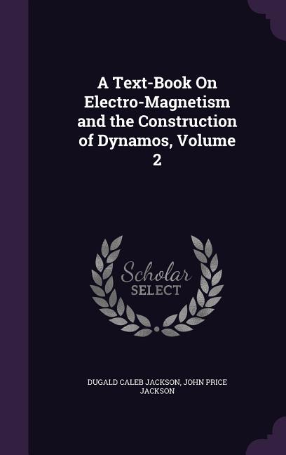 Text-Book On Electro-Magnetism and the Construction of Dynamos, Volume 2 - Ingram