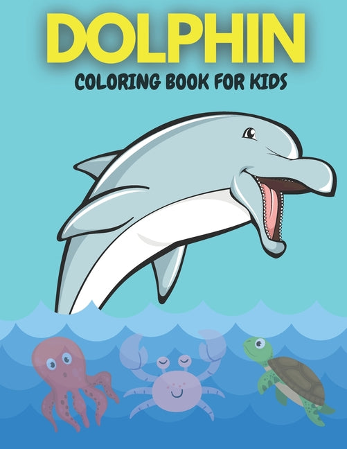Dolphin Coloring Book for Kids: Coloring and Activity Beautiful and Pretty Pages for Kids Ages 4-8, 3-6 Features Amazing Ocean and Sea Animals - Ingram